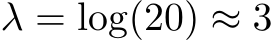  λ = log(20) ≈ 3