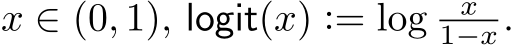  x ∈ (0, 1), logit(x) := log x1−x.
