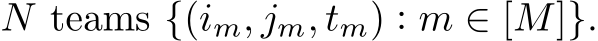  N teams {(im, jm, tm) : m ∈ [M]}.