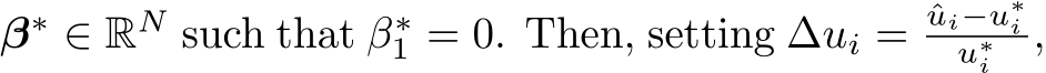 β∗ ∈ RN such that β∗1 = 0. Then, setting ∆ui = ˆui−u∗iu∗i ,