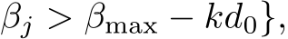 βj > βmax − kd0},
