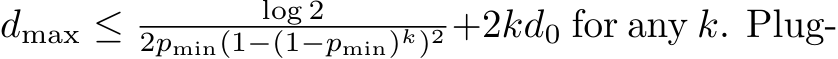  dmax ≤ log 22pmin(1−(1−pmin)k)2 +2kd0 for any k. Plug-