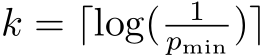  k = ⌈log( 1pmin )⌉