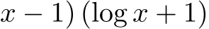 x − 1) (log x + 1)