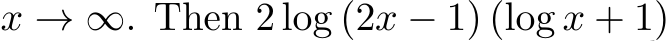  x → ∞. Then 2 log (2x − 1) (log x + 1)