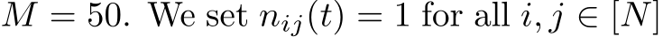  M = 50. We set nij(t) = 1 for all i, j ∈ [N]