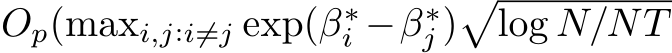  Op(maxi,j:i̸=j exp(β∗i −β∗j )�log N/NT
