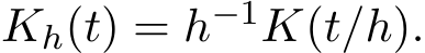  Kh(t) = h−1K(t/h).