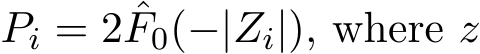  Pi = 2 ˆF0(−|Zi|), where z