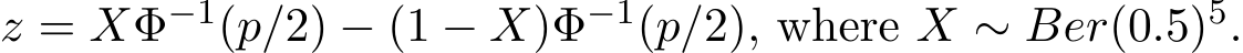  z = XΦ−1(p/2) − (1 − X)Φ−1(p/2), where X ∼ Ber(0.5)5.