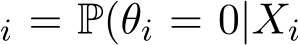 i = P(θi = 0|Xi