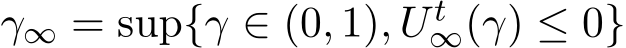  γ∞ = sup{γ ∈ (0, 1), Ut∞(γ) ≤ 0}