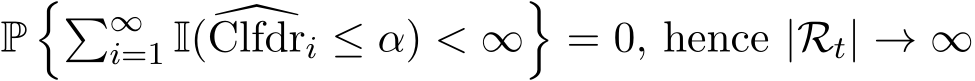  P��∞i=1 I( �Clfdri ≤ α) < ∞�= 0, hence |Rt| → ∞