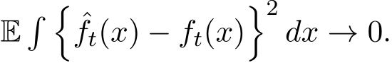  E� �ˆft(x) − ft(x)�2dx → 0.