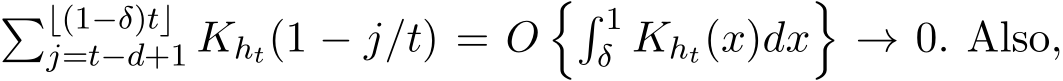 �⌊(1−δ)t⌋j=t−d+1 Kht(1 − j/t) = O�� 1δ Kht(x)dx�→ 0. Also,