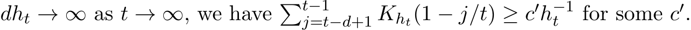  dht → ∞ as t → ∞, we have �t−1j=t−d+1 Kht(1 − j/t) ≥ c′h−1t for some c′.