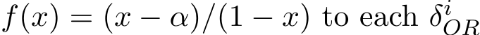  f(x) = (x − α)/(1 − x) to each δiOR