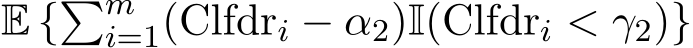  E {�mi=1(Clfdri − α2)I(Clfdri < γ2)}