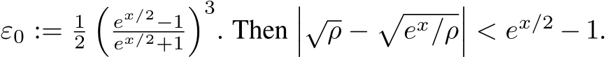  ε0 := 12�ex/2−1ex/2+1�3. Then���√ρ −�ex/ρ��� < ex/2 − 1.