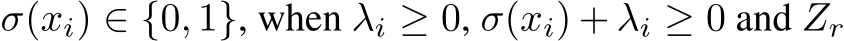  σ(xi) ∈ {0, 1}, when λi ≥ 0, σ(xi) + λi ≥ 0 and �Zr