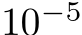  10−5