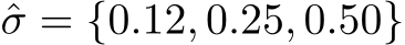  ˆσ = {0.12, 0.25, 0.50}