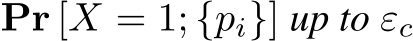  Pr [X = 1; {pi}] up to εc