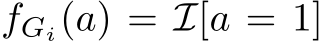  fGi(a) = I[a = 1]