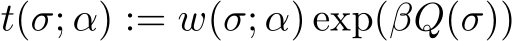  t(σ; α) := w(σ; α) exp(βQ(σ))