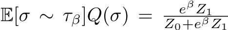  E[σ ∼ τβ]Q(σ) = eβZ1Z0+eβZ1