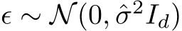  ϵ ∼ N(0, ˆσ2Id)