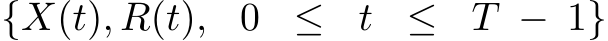 {X(t), R(t), 0 ≤ t ≤ T − 1}