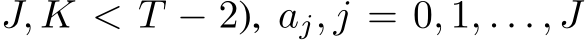 J, K < T − 2), aj, j = 0, 1, . . . , J