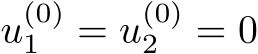  u(0)1 = u(0)2 = 0