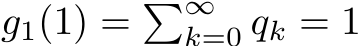  g1(1) = �∞k=0 qk = 1