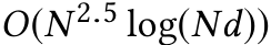  O(N 2.5 log(Nd))