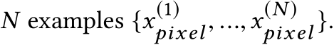  N examples {x(1)pixel, ...,x(N )pixel }.