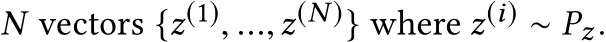  N vectors {z(1), ...,z(N )} where z(i) ∼ Pz.