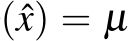 (ˆx) = µ