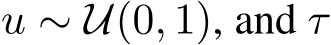  u ∼ U(0, 1), and τ