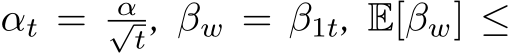  αt = α√t, βw = β1t, E[βw] ≤