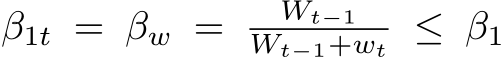 β1t = βw = Wt−1Wt−1+wt ≤ β1