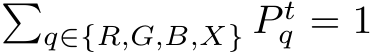 �q∈{R,G,B,X} P tq = 1