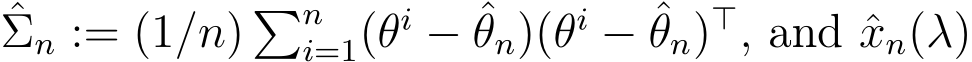 ˆΣn := (1/n) �ni=1(θi − ˆθn)(θi − ˆθn)⊤, and ˆxn(λ)