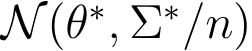  N(θ∗, Σ∗/n)