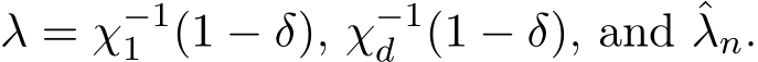  λ = χ−11 (1 − δ), χ−1d (1 − δ), and ˆλn.