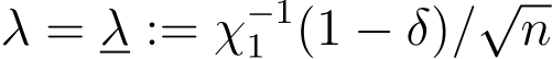  λ = λ := χ−11 (1 − δ)/√n