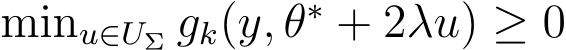  minu∈UΣ gk(y, θ∗ + 2λu) ≥ 0