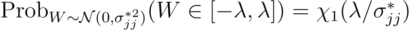  ProbW∼N(0,σ∗2jj )(W ∈ [−λ, λ]) = χ1(λ/σ∗jj)