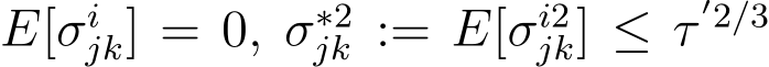  E[σijk] = 0, σ∗2jk := E[σi2jk] ≤ τ′2/3